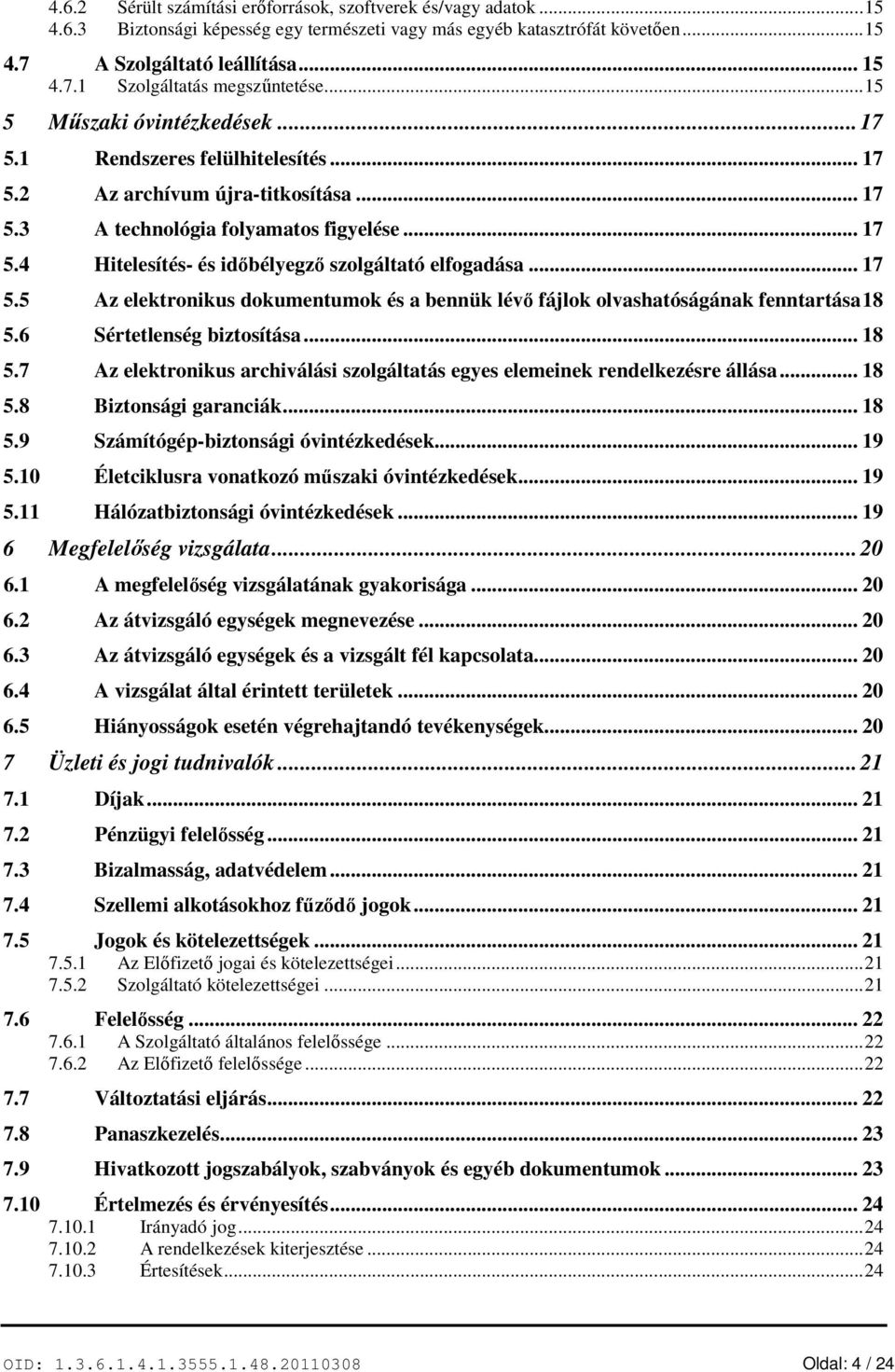 .. 17 5.5 Az elektronikus dokumentumok és a bennük lévő fájlok olvashatóságának fenntartása 18 5.6 Sértetlenség biztosítása... 18 5.7 Az elektronikus archiválási szolgáltatás egyes elemeinek rendelkezésre állása.