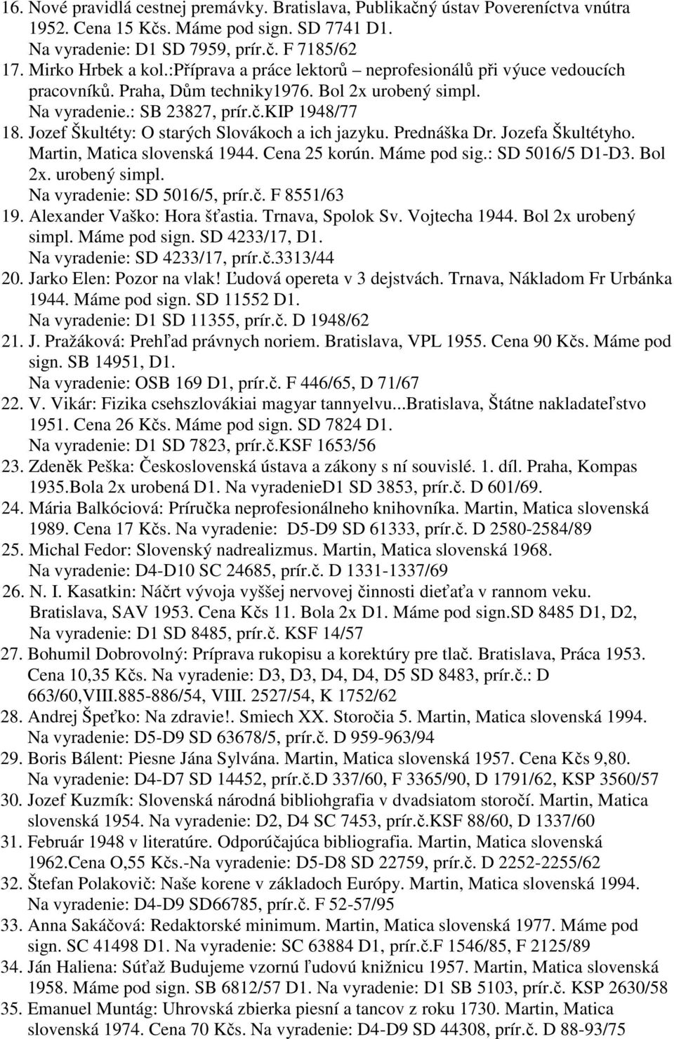 Jozef Škultéty: O starých Slovákoch a ich jazyku. Prednáška Dr. Jozefa Škultétyho. Martin, Matica slovenská 1944. Cena 25 korún. Máme pod sig.: SD 5016/5 D1-D3. Bol 2x. urobený simpl.