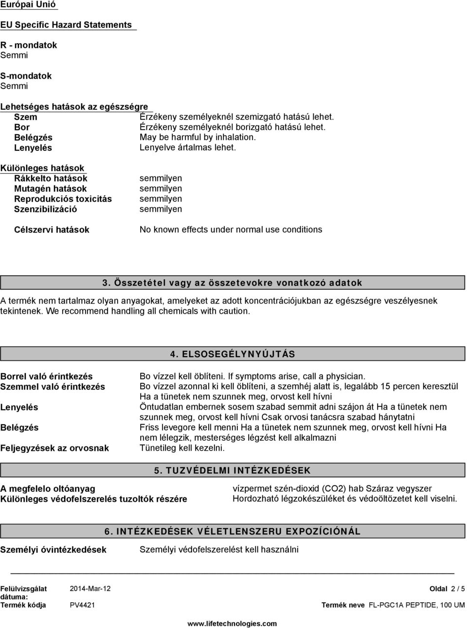 Különleges hatások Rákkelto hatások Mutagén hatások Reprodukciós toxicitás Szenzibilizáció Célszervi hatások No known effects under normal use conditions 3.