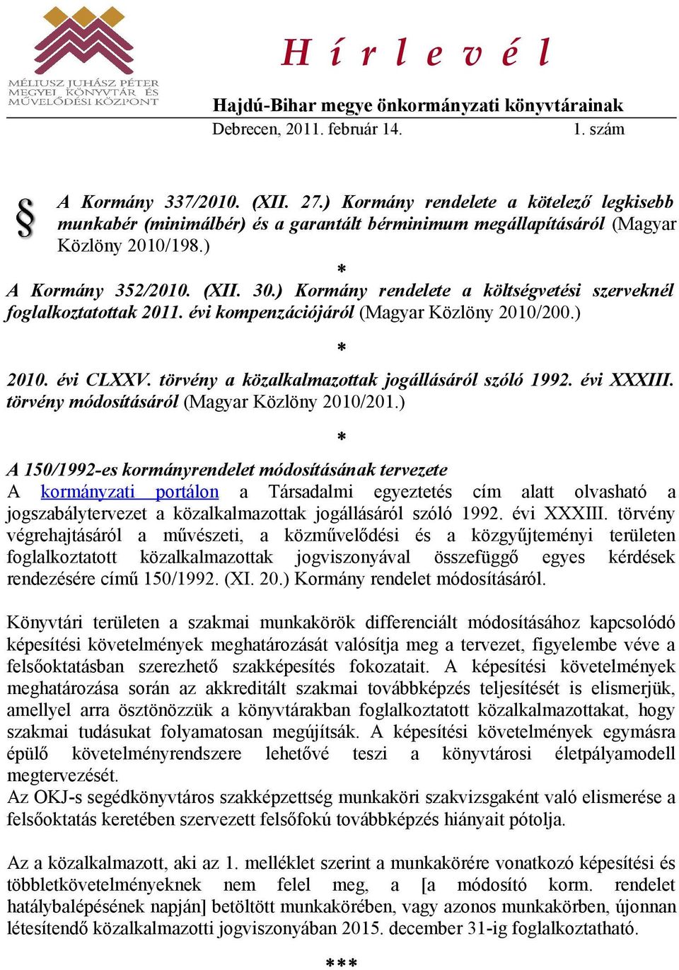 ) Kormány rendelete a költségvetési szerveknél foglalkoztatottak 2011. évi kompenzációjáról (Magyar Közlöny 2010/200.) 2010. évi CLXXV. törvény a közalkalmazottak jogállásáról szóló 1992. évi XXXIII.