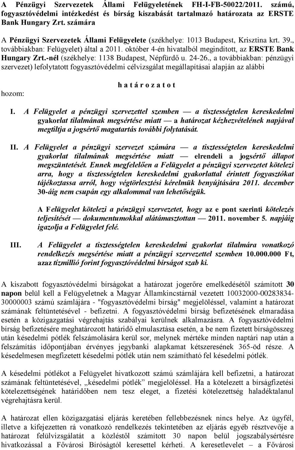 -nél (székhelye: 1138 Budapest, Népfürdő u. 24-26., a továbbiakban: pénzügyi szervezet) lefolytatott fogyasztóvédelmi célvizsgálat megállapításai alapján az alábbi hozom: h a t á r o z a t o t I.