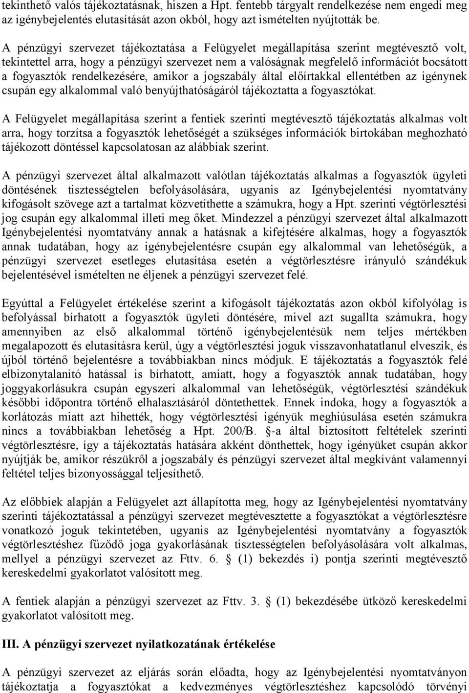 rendelkezésére, amikor a jogszabály által előírtakkal ellentétben az igénynek csupán egy alkalommal való benyújthatóságáról tájékoztatta a fogyasztókat.