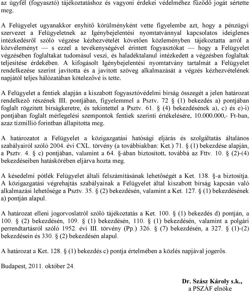 kézhezvételét követően közleményben tájékoztatta arról a közvéleményt s ezzel a tevékenységével érintett fogyasztókat hogy a Felügyelet végzésében foglaltakat tudomásul veszi, és haladéktalanul