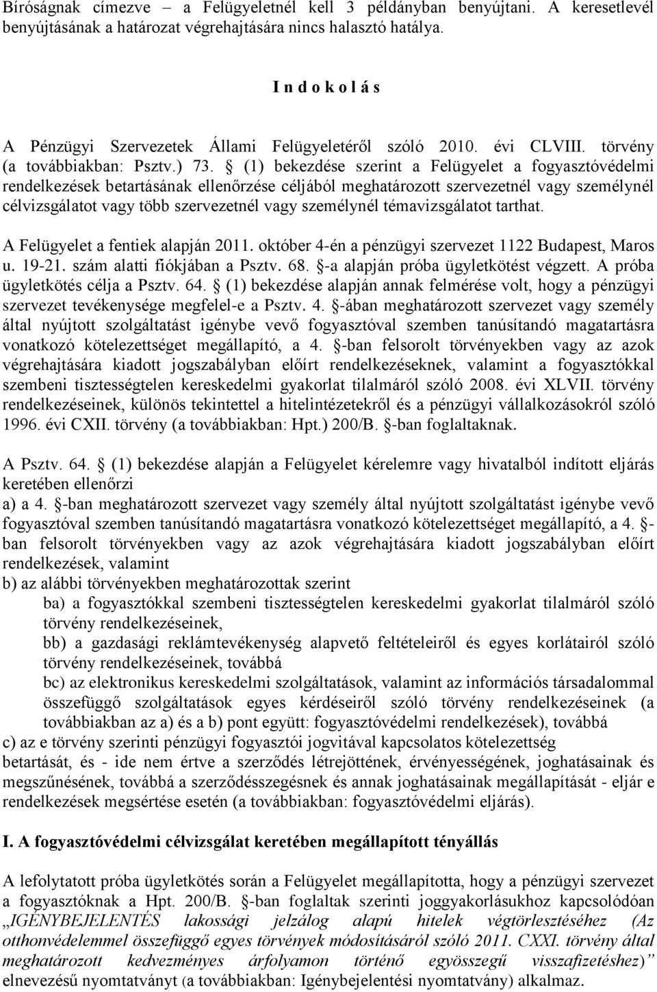 (1) bekezdése szerint a Felügyelet a fogyasztóvédelmi rendelkezések betartásának ellenőrzése céljából meghatározott szervezetnél vagy személynél célvizsgálatot vagy több szervezetnél vagy személynél