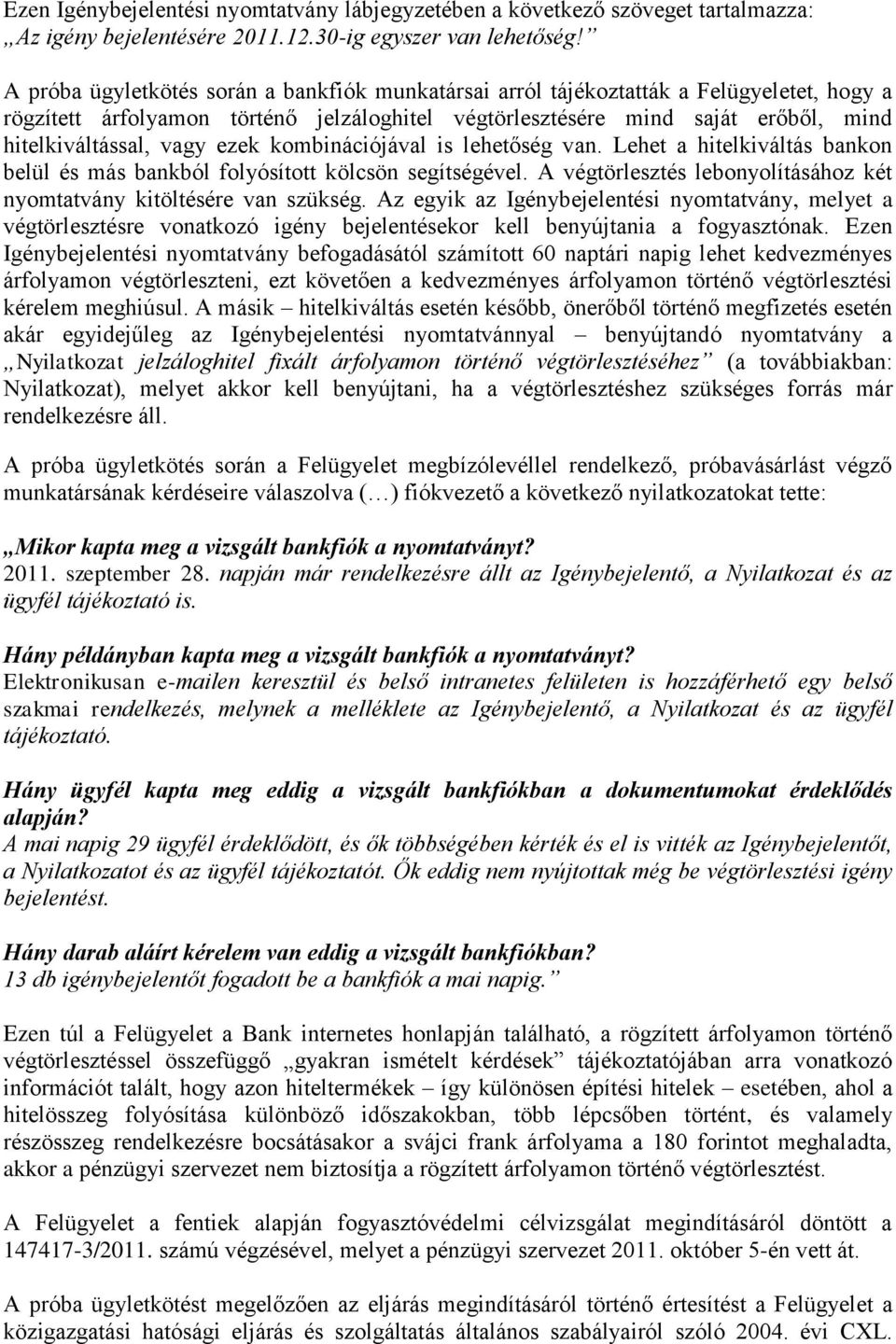 ezek kombinációjával is lehetőség van. Lehet a hitelkiváltás bankon belül és más bankból folyósított kölcsön segítségével. A végtörlesztés lebonyolításához két nyomtatvány kitöltésére van szükség.