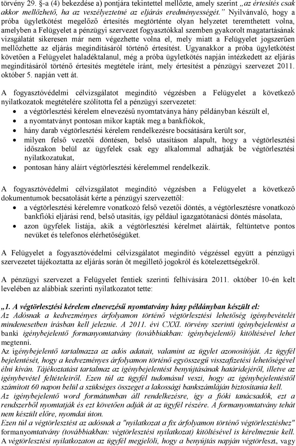 vizsgálatát sikeresen már nem végezhette volna el, mely miatt a Felügyelet jogszerűen mellőzhette az eljárás megindításáról történő értesítést.