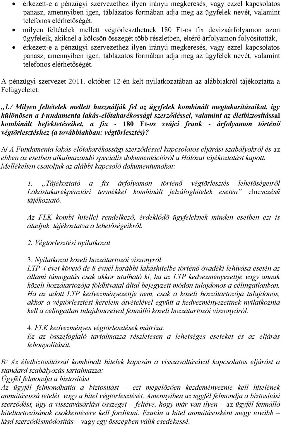 ilyen irányú megkeresés, vagy ezzel kapcsolatos panasz, amennyiben igen, táblázatos formában adja meg az ügyfelek nevét, valamint telefonos elérhetőségét. A pénzügyi szervezet 2011.