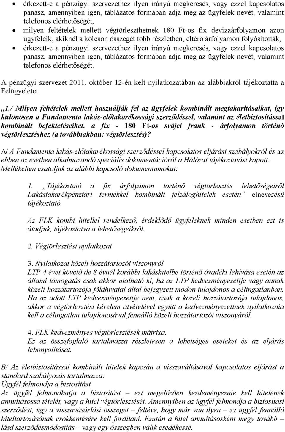 ilyen irányú megkeresés, vagy ezzel kapcsolatos panasz, amennyiben igen, táblázatos formában adja meg az ügyfelek nevét, valamint telefonos elérhetőségét. A pénzügyi szervezet 2011.