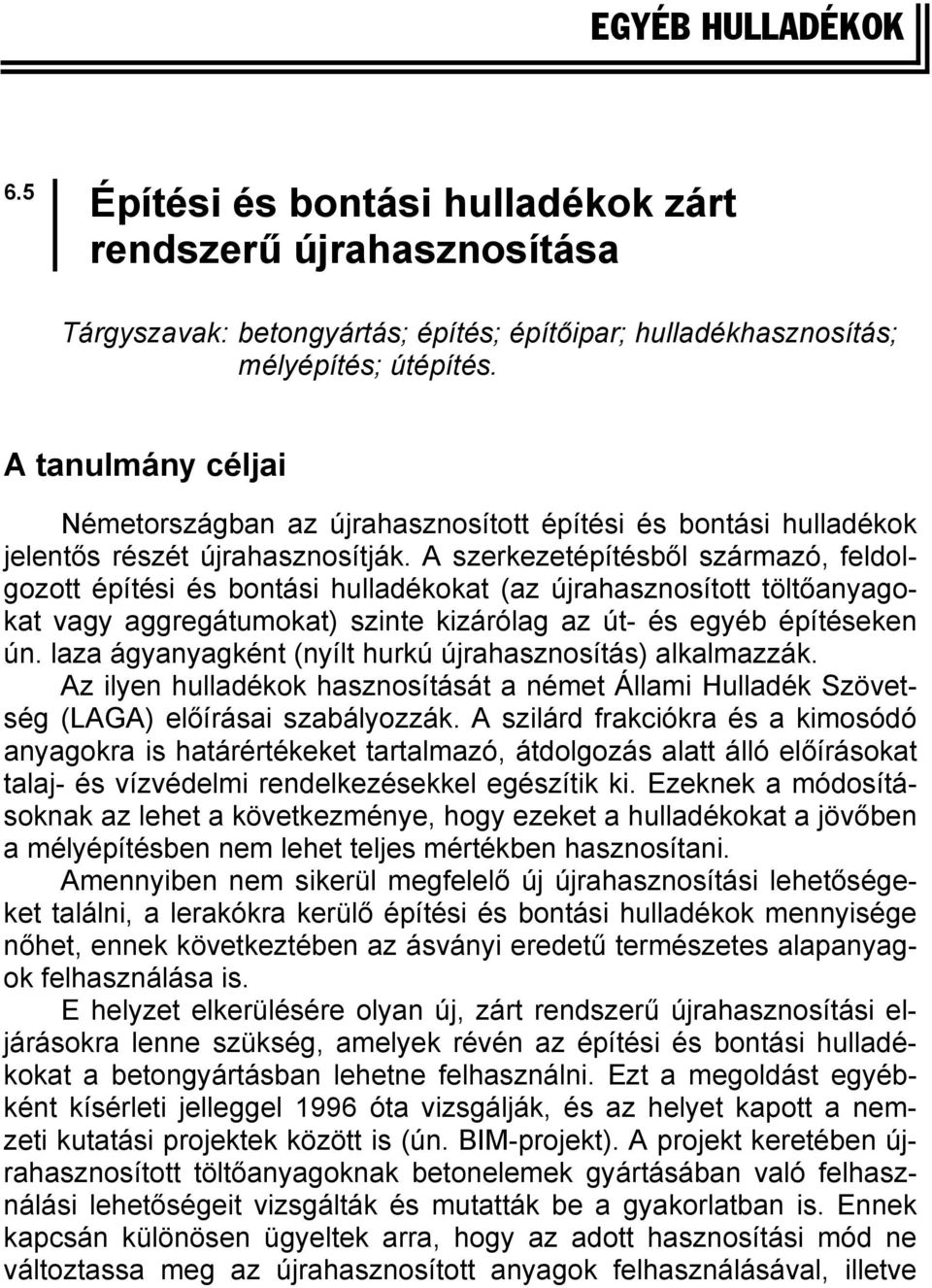 A szerkezetépítésből származó, feldolgozott építési és bontási hulladékokat (az újrahasznosított töltőanyagokat vagy aggregátumokat) szinte kizárólag az út- és egyéb építéseken ún.