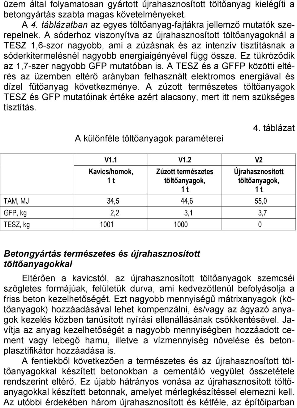 Ez tükröződik az 1,7-szer nagyobb GFP mutatóban is. A TESZ és a GFFP közötti eltérés az üzemben eltérő arányban felhasznált elektromos energiával és dízel fűtőanyag következménye.