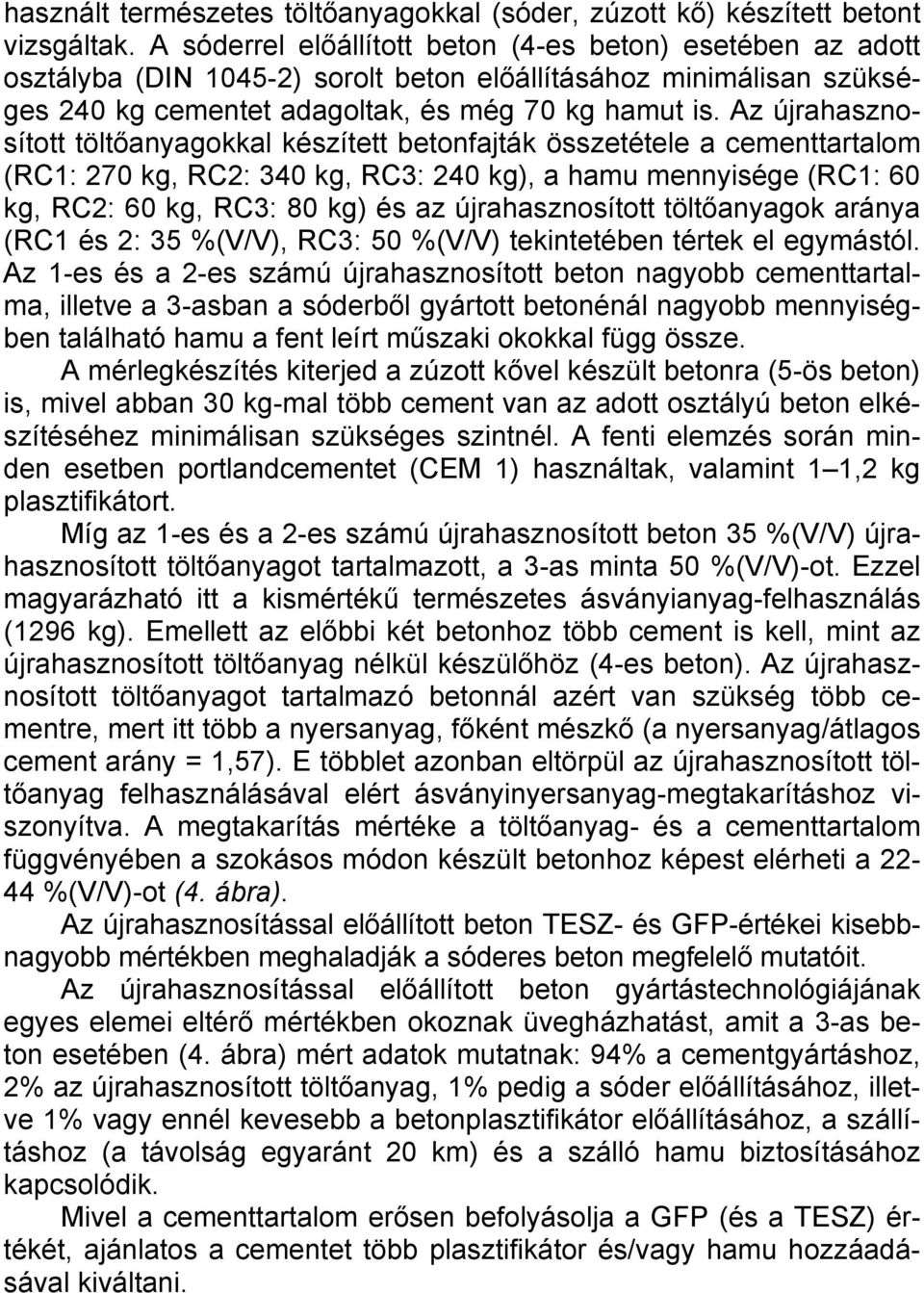 Az újrahasznosított töltőanyagokkal készített betonfajták összetétele a cementtartalom (RC1: 270 kg, RC2: 340 kg, RC3: 240 kg), a hamu mennyisége (RC1: 60 kg, RC2: 60 kg, RC3: 80 kg) és az