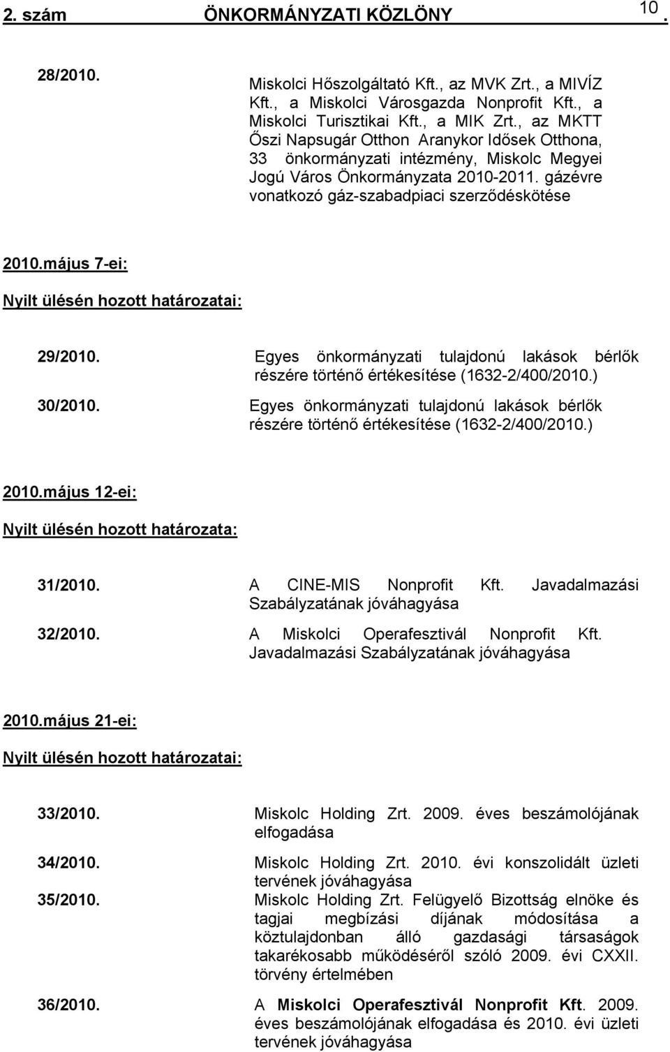 határozatai: 29/2010 Egyes önkormányzati tulajdonú lakások bérlők részére történő értékesítése (1632-2/400/2010) 30/2010 Egyes önkormányzati tulajdonú lakások bérlők részére történő értékesítése