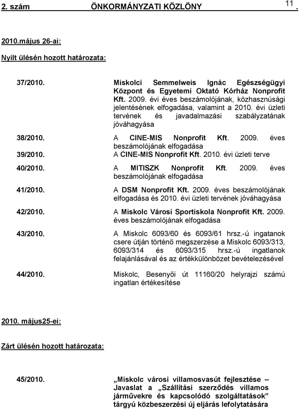 elfogadása 39/2010 A CINE-MIS Nonprofit Kft 2010 évi üzleti terve 40/2010 A MITISZK Nonprofit Kft 2009 éves beszámolójának elfogadása 41/2010 A DSM Nonprofit Kft 2009 éves beszámolójának elfogadása