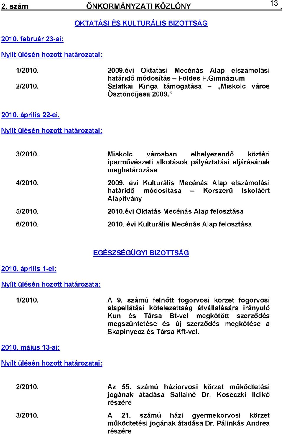 pályáztatási eljárásának meghatározása 4/2010 2009 évi Kulturális Mecénás Alap elszámolási határidő módosítása Korszerű Iskoláért Alapítvány 5/2010 2010évi Oktatás Mecénás Alap felosztása 6/2010 2010