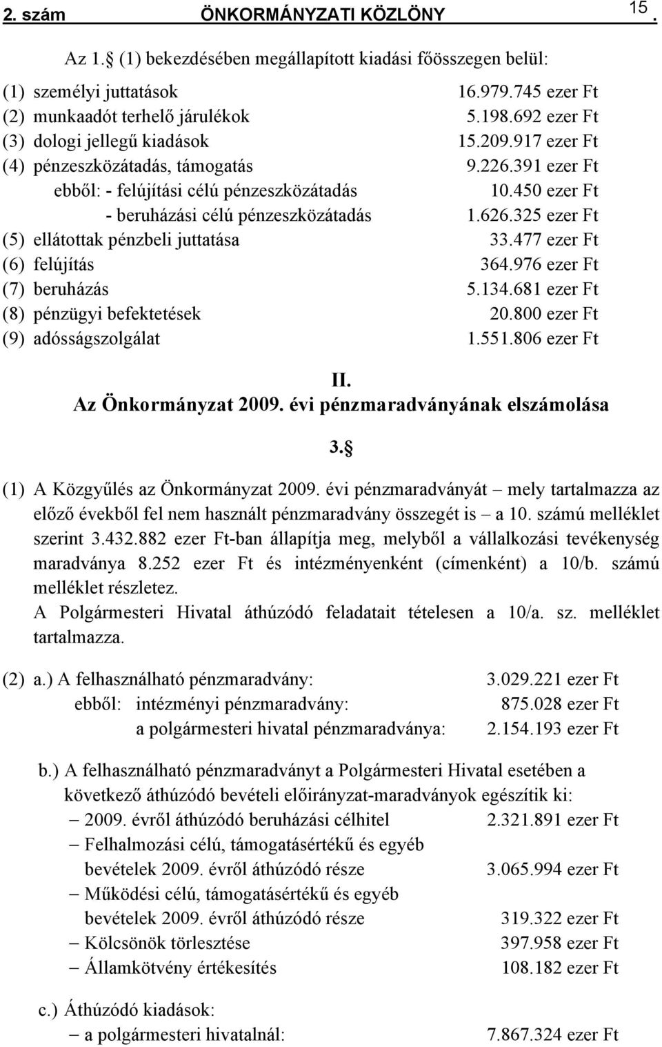 ellátottak pénzbeli juttatása 33477 ezer Ft (6) felújítás 364976 ezer Ft (7) beruházás 5134681 ezer Ft (8) pénzügyi befektetések 20800 ezer Ft (9) adósságszolgálat 1551806 ezer Ft II Az Önkormányzat