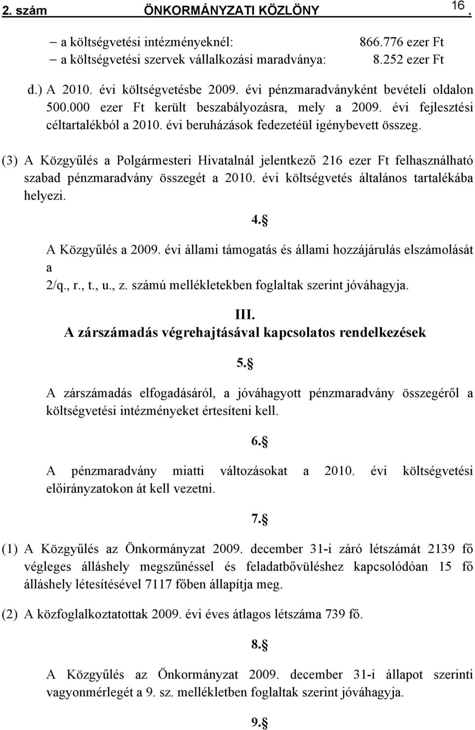 ezer Ft felhasználható szabad pénzmaradvány összegét a 2010 évi költségvetés általános tartalékába helyezi 4 A Közgyűlés a 2009 évi állami támogatás és állami hozzájárulás elszámolását a 2/q, r, t,