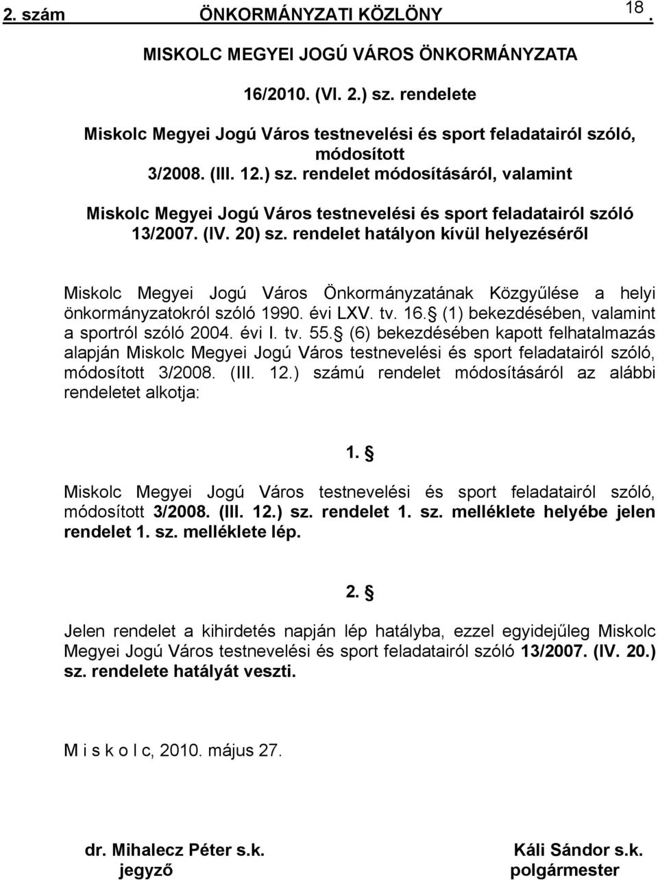 Közgyűlése a helyi önkormányzatokról szóló 1990 évi LXV tv 16 (1) bekezdésében, valamint a sportról szóló 2004 évi I tv 55 (6) bekezdésében kapott felhatalmazás alapján Miskolc Megyei Jogú Város