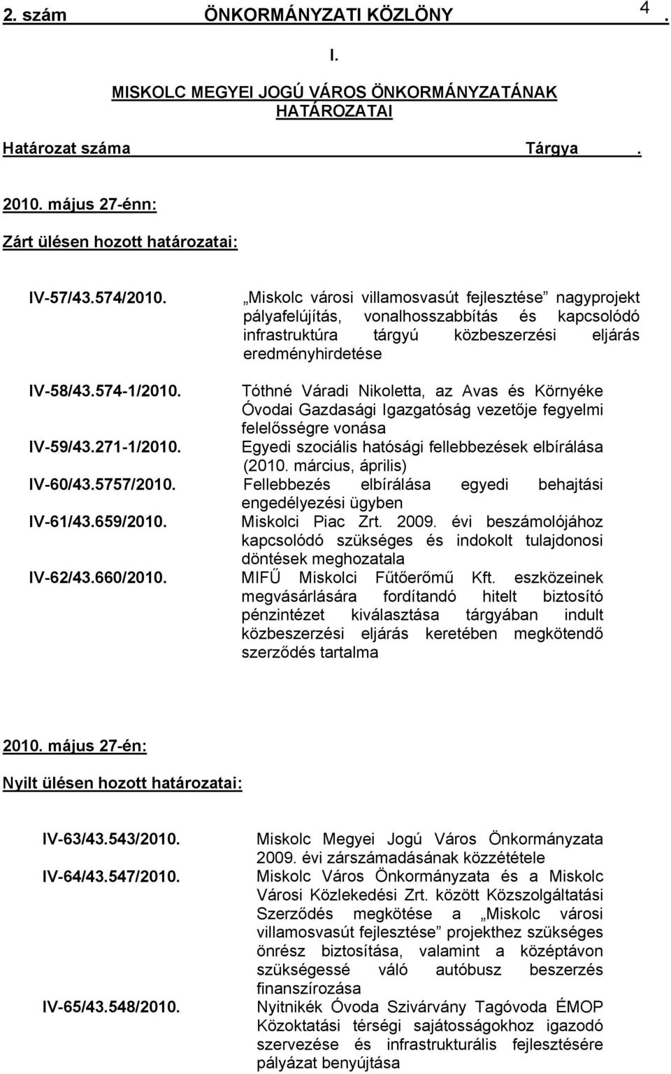 és Környéke Óvodai Gazdasági Igazgatóság vezetője fegyelmi felelősségre vonása IV-59/43271-1/2010 Egyedi szociális hatósági fellebbezések elbírálása (2010 március, április) IV-60/435757/2010