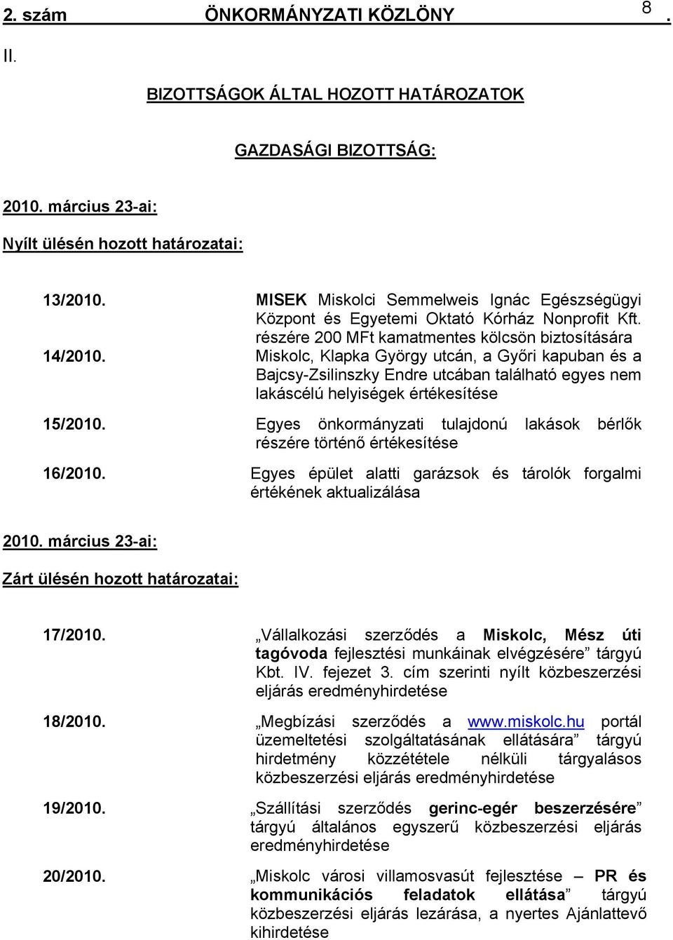 egyes nem lakáscélú helyiségek értékesítése 15/2010 Egyes önkormányzati tulajdonú lakások bérlők részére történő értékesítése 16/2010 Egyes épület alatti garázsok és tárolók forgalmi értékének