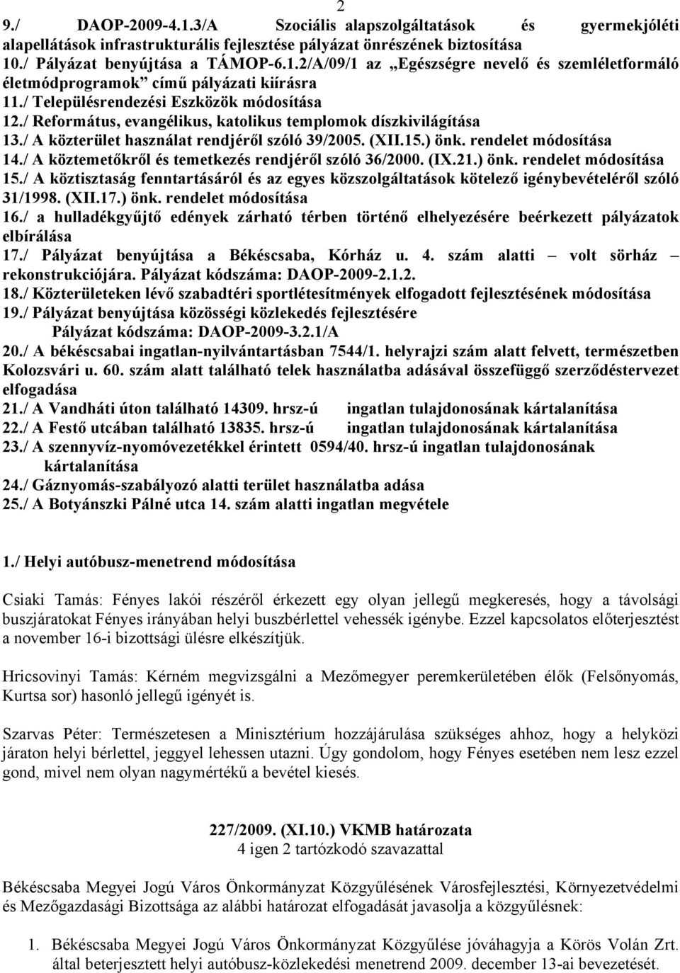 / A köztemetőkről és temetkezés rendjéről szóló 36/2000. (IX.21.) önk. rendelet módosítása 15./ A köztisztaság fenntartásáról és az egyes közszolgáltatások kötelező igénybevételéről szóló 31/1998.