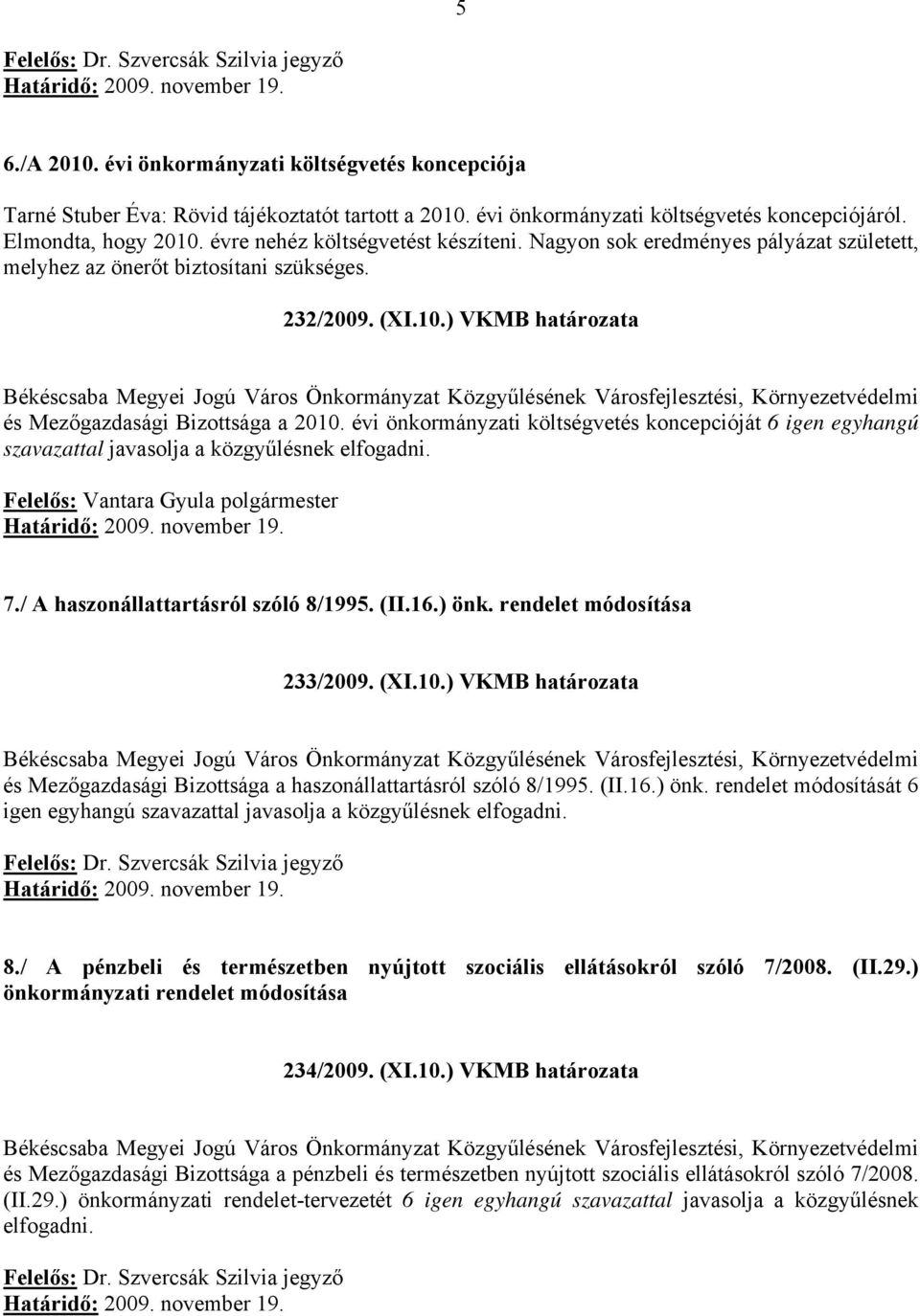 évi önkormányzati költségvetés koncepcióját 6 igen egyhangú szavazattal javasolja a közgyűlésnek elfogadni. 7./ A haszonállattartásról szóló 8/1995. (II.16.) önk. rendelet módosítása 233/2009. (XI.10.