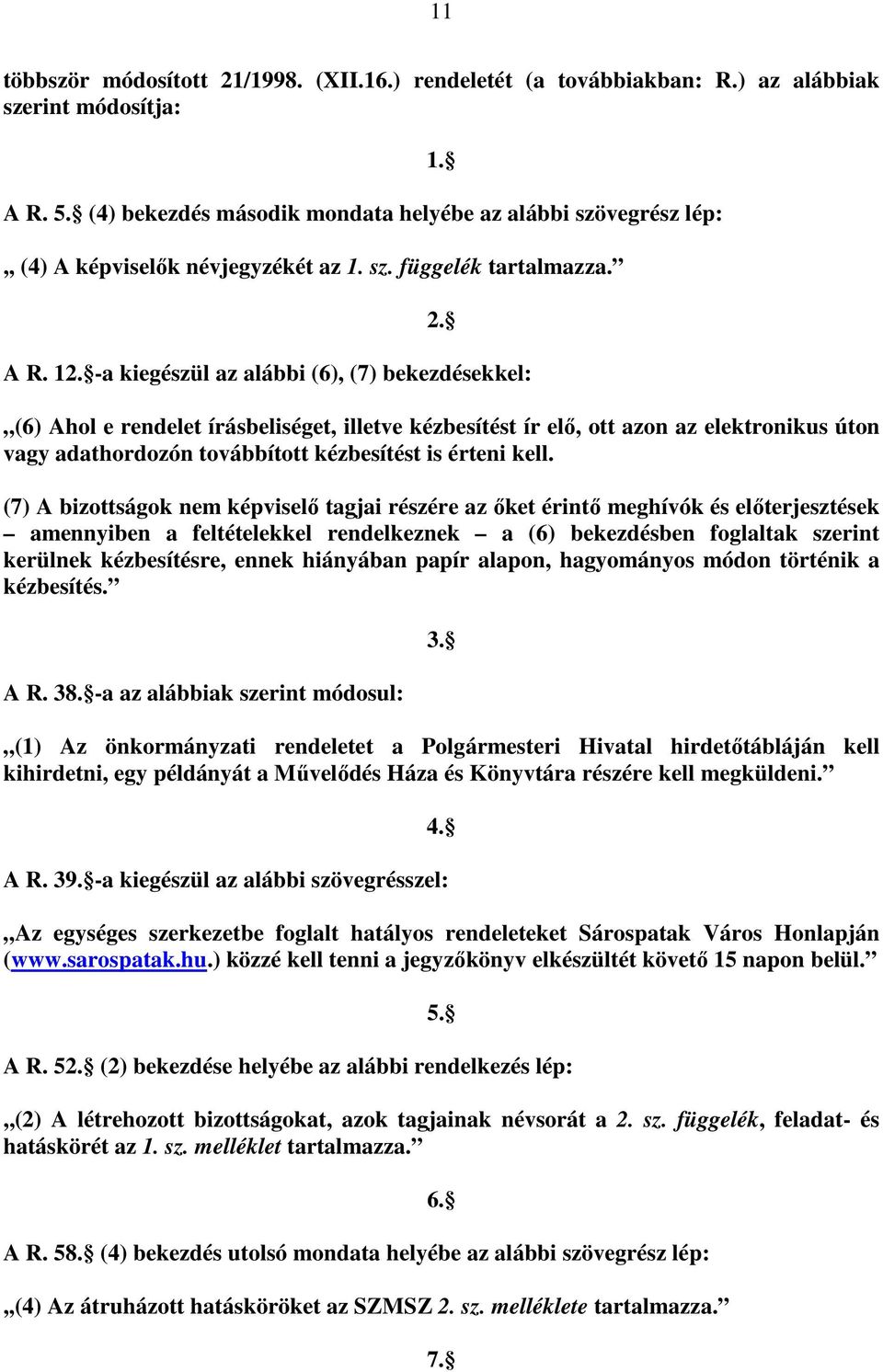 -a kiegészül az alábbi (6), (7) bekezdésekkel: (6) Ahol e rendelet írásbeliséget, illetve kézbesítést ír elı, ott azon az elektronikus úton vagy adathordozón továbbított kézbesítést is érteni kell.