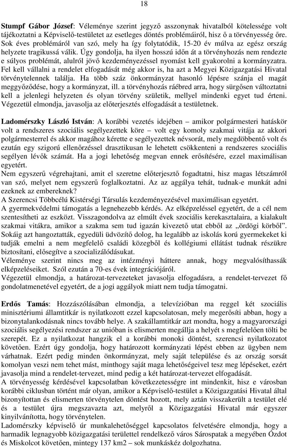 Úgy gondolja, ha ilyen hosszú idın át a törvényhozás nem rendezte e súlyos problémát, alulról jövı kezdeményezéssel nyomást kell gyakorolni a kormányzatra.