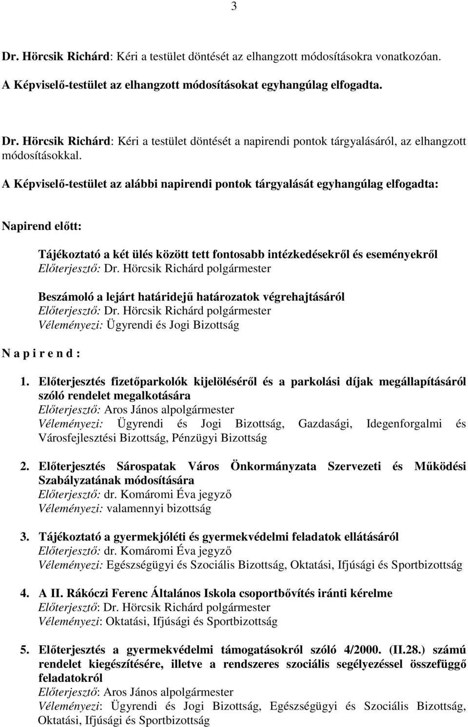 Hörcsik Richárd polgármester Beszámoló a lejárt határidejő határozatok végrehajtásáról Elıterjesztı: Dr. Hörcsik Richárd polgármester Véleményezi: Ügyrendi és Jogi Bizottság N a p i r e n d : 1.