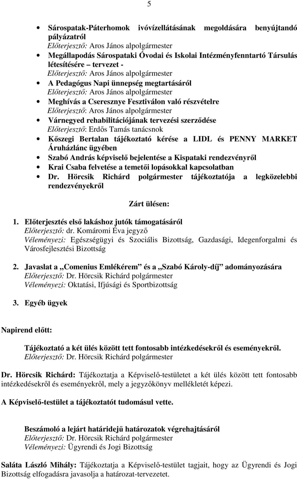 Elıterjesztı: Aros János alpolgármester Várnegyed rehabilitációjának tervezési szerzıdése Elıterjesztı: Erdıs Tamás tanácsnok Kıszegi Bertalan tájékoztató kérése a LIDL és PENNY MARKET Áruházlánc