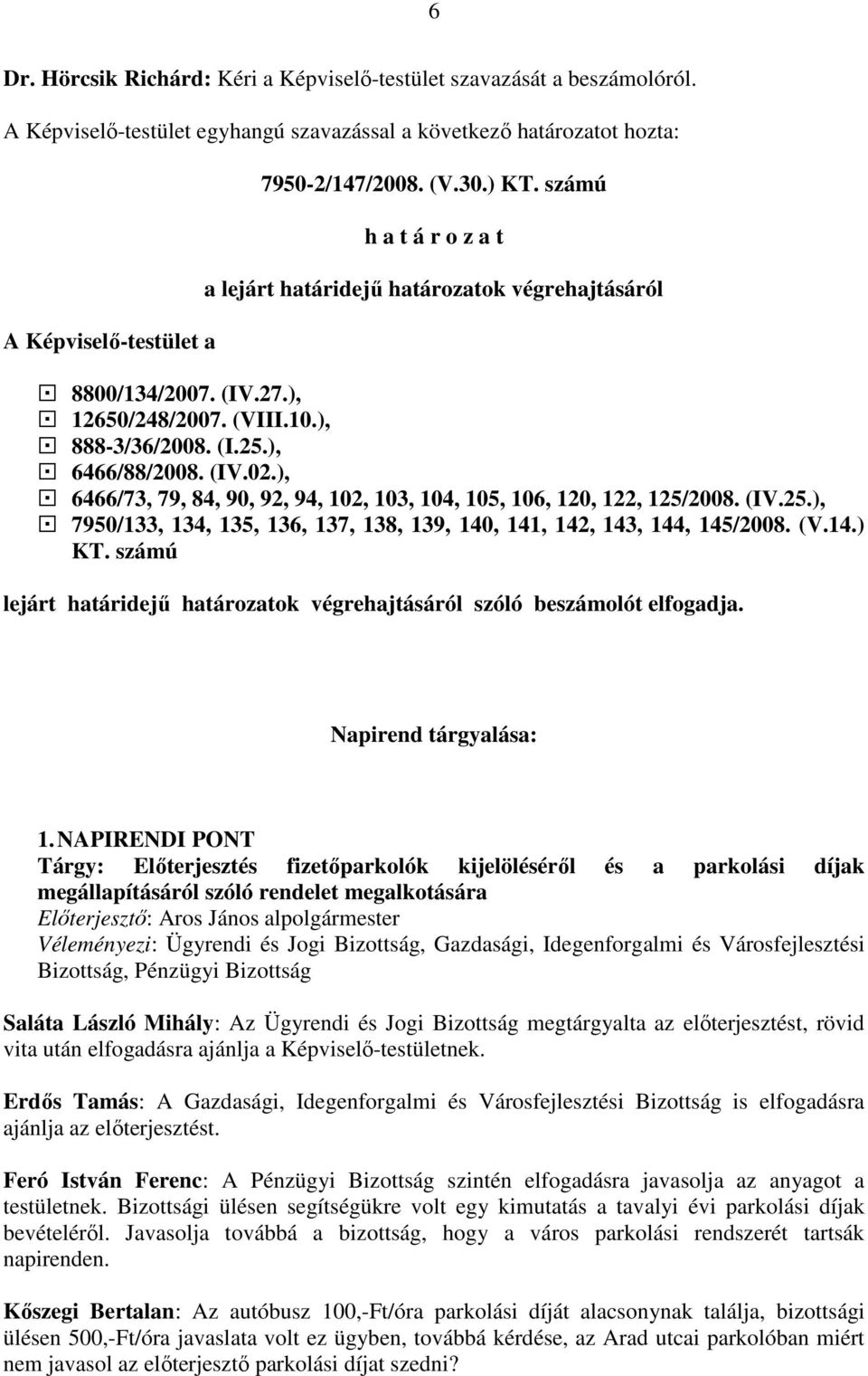 ), 6466/73, 79, 84, 90, 92, 94, 102, 103, 104, 105, 106, 120, 122, 125/2008. (IV.25.), 7950/133, 134, 135, 136, 137, 138, 139, 140, 141, 142, 143, 144, 145/2008. (V.14.) KT.