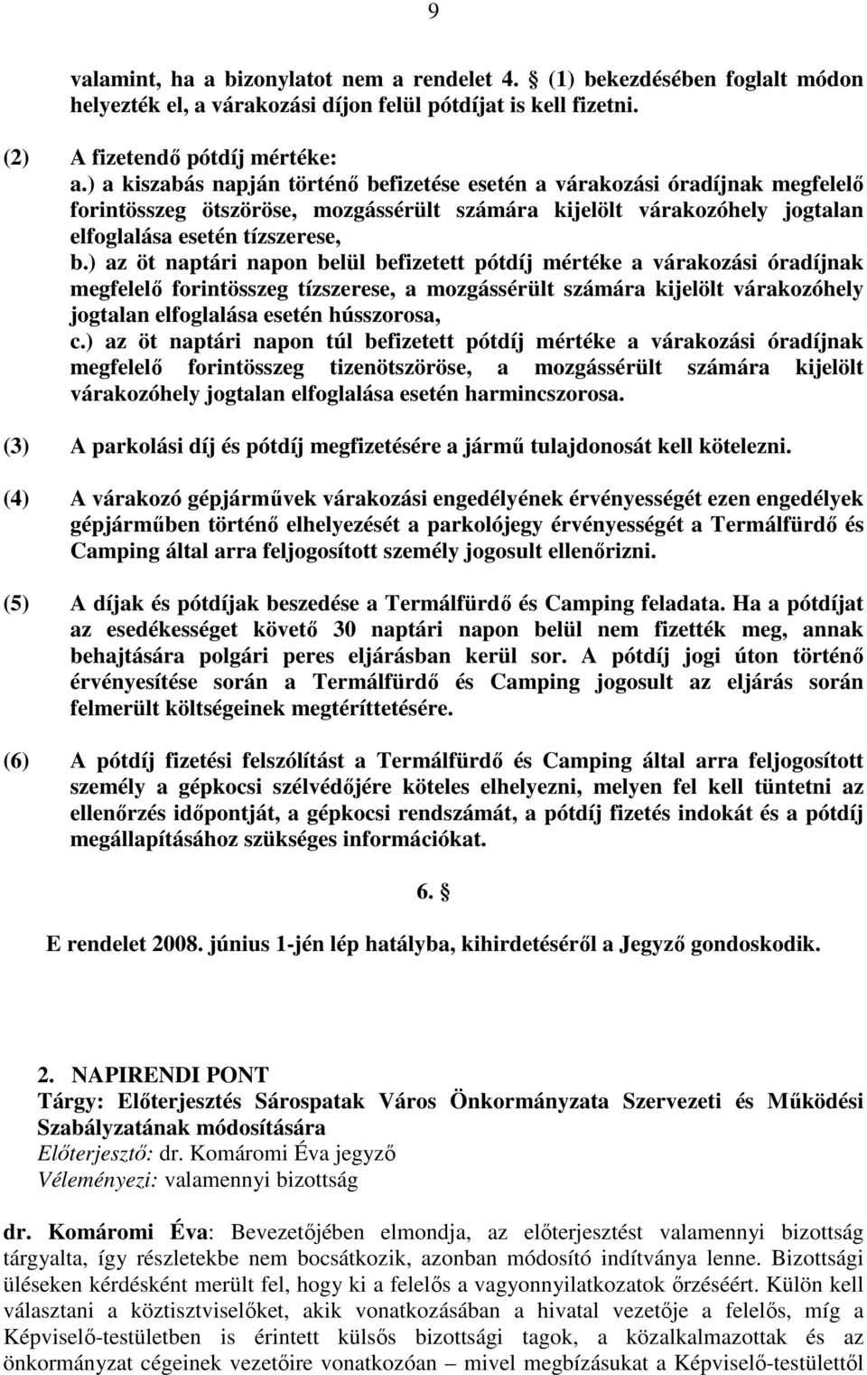 ) az öt naptári napon belül befizetett pótdíj mértéke a várakozási óradíjnak megfelelı forintösszeg tízszerese, a mozgássérült számára kijelölt várakozóhely jogtalan elfoglalása esetén hússzorosa, c.