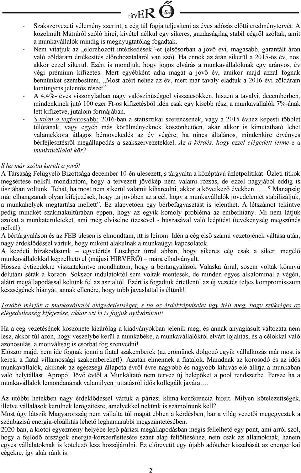 - Nem vitatjuk az előrehozott intézkedések -et (elsősorban a jövő évi, magasabb, garantált áron való zöldáram értékesítés előrehozataláról van szó).