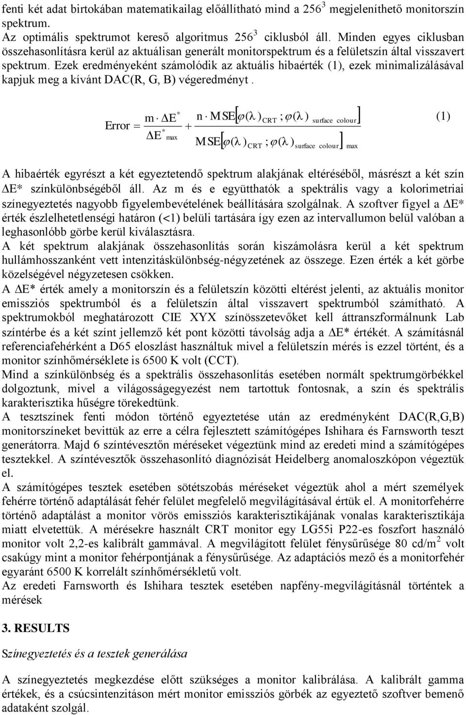 Ezek eredményeként számolódik az aktuális hibaérték (1), ezek minimalizálásával kapjuk meg a kívánt DAC(R, G, B) végeredményt.