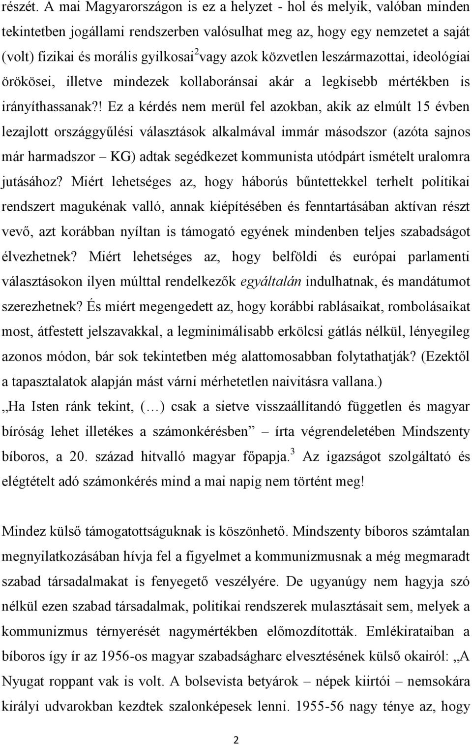 közvetlen leszármazottai, ideológiai örökösei, illetve mindezek kollaboránsai akár a legkisebb mértékben is irányíthassanak?