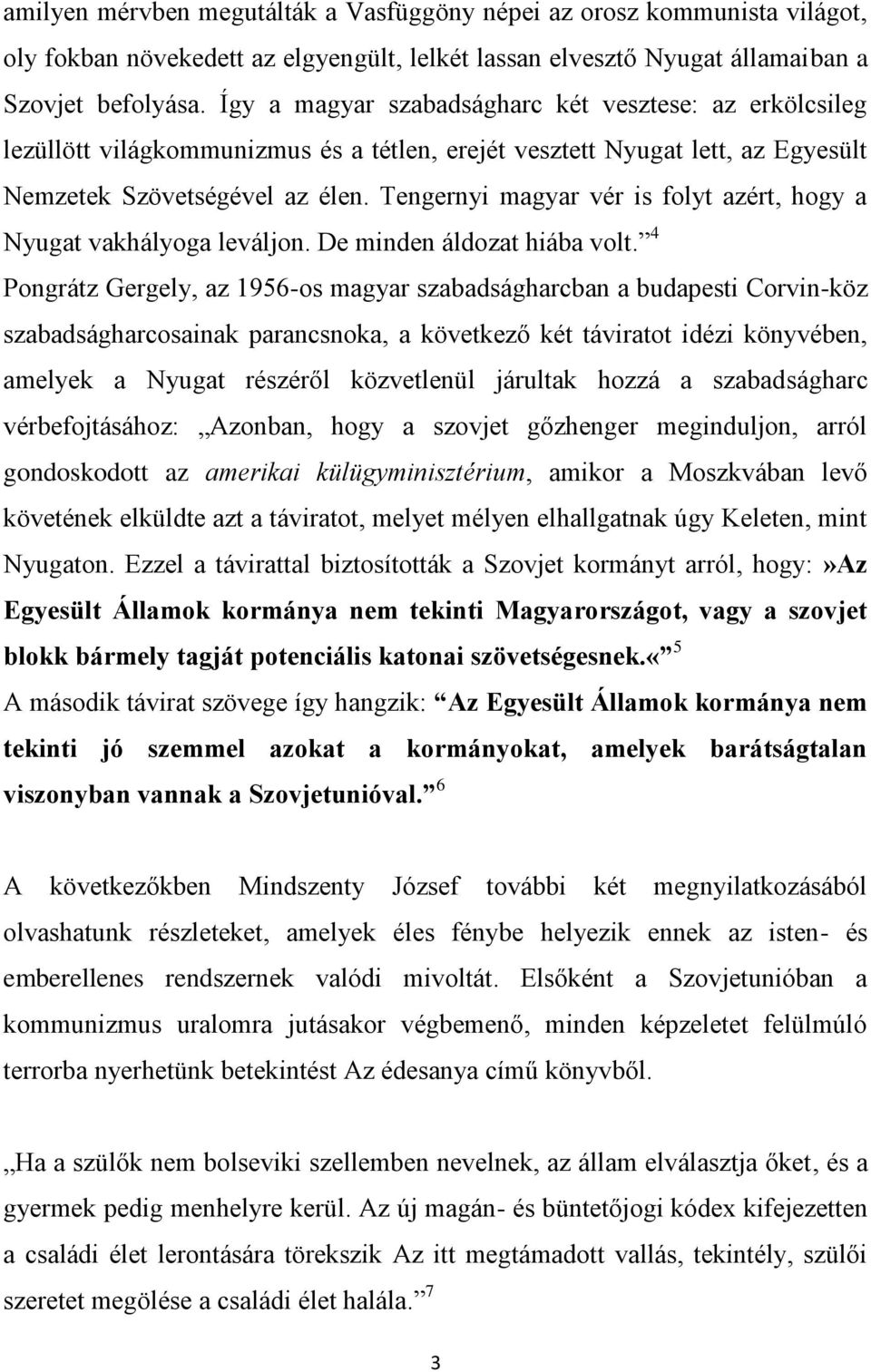 Tengernyi magyar vér is folyt azért, hogy a Nyugat vakhályoga leváljon. De minden áldozat hiába volt.