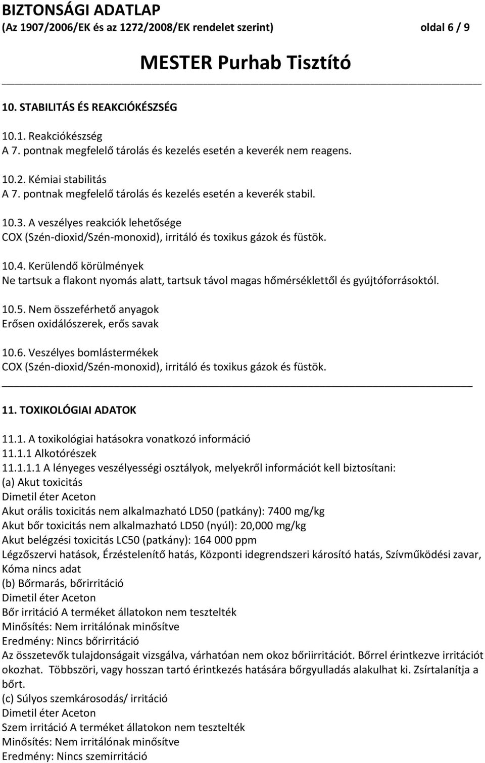 Kerülendő körülmények Ne tartsuk a flakont nyomás alatt, tartsuk távol magas hőmérséklettől és gyújtóforrásoktól. 10.5. Nem összeférhető anyagok Erősen oxidálószerek, erős savak 10.6.