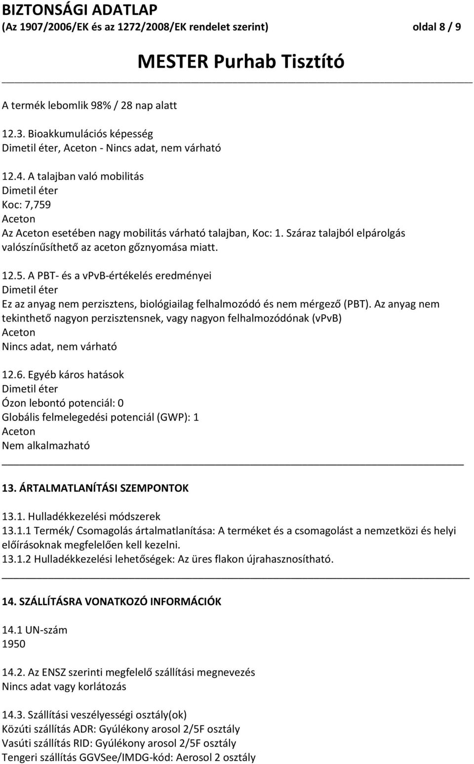 Az anyag nem tekinthető nagyon perzisztensnek, vagy nagyon felhalmozódónak (vpvb) Nincs adat, nem várható 12.6.