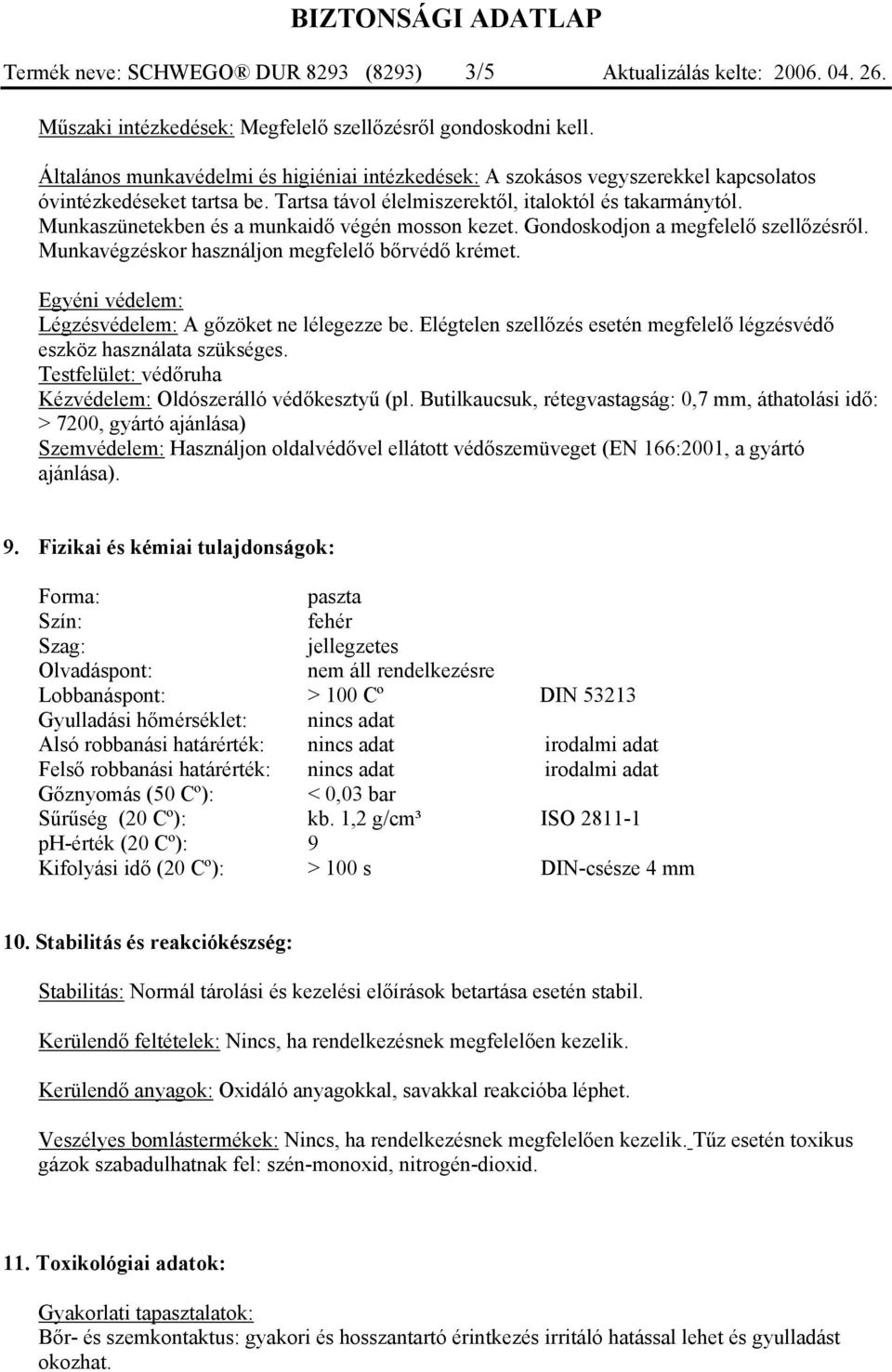 Munkaszünetekben és a munkaidő végén mosson kezet. Gondoskodjon a megfelelő szellőzésről. Munkavégzéskor használjon megfelelő bőrvédő krémet. Egyéni védelem: Légzésvédelem: A gőzöket ne lélegezze be.