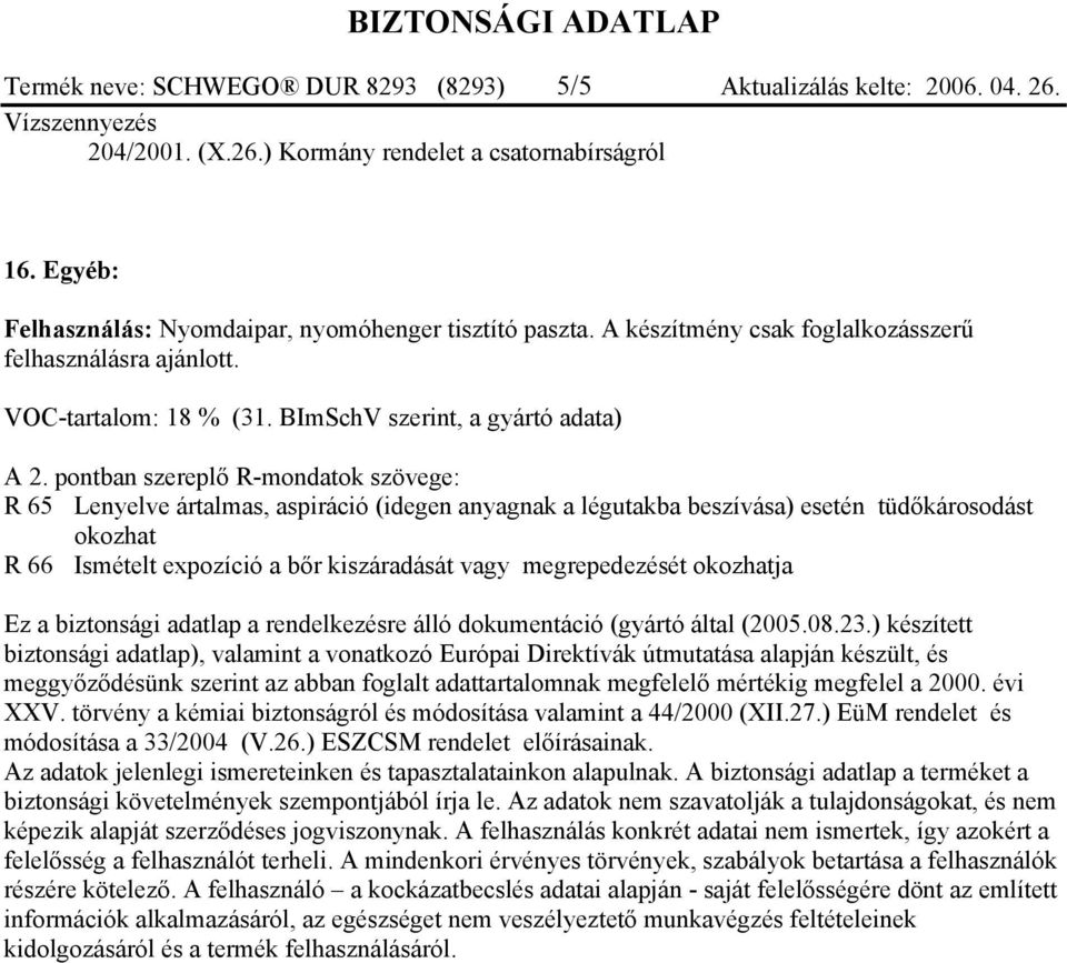 pontban szereplő R-mondatok szövege: R 65 Lenyelve ártalmas, aspiráció (idegen anyagnak a légutakba beszívása) esetén tüdőkárosodást okozhat R 66 Ismételt expozíció a bőr kiszáradását vagy