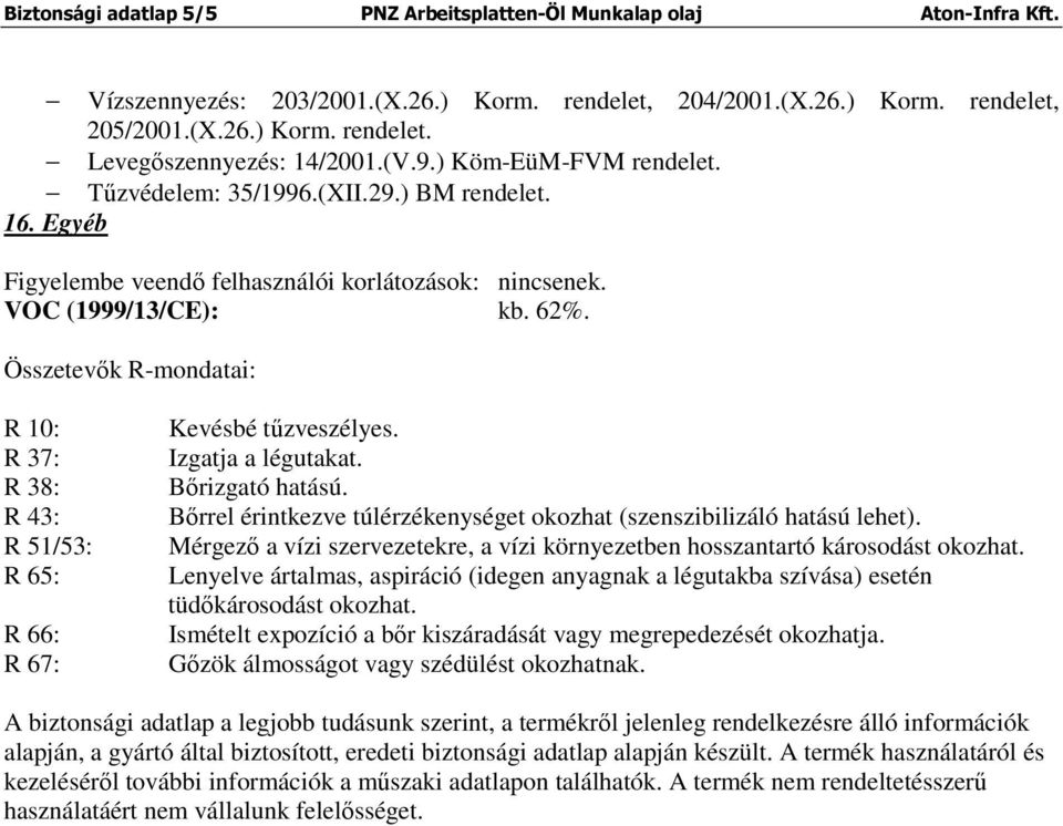 Összetevők R-mondatai: R 10: R 37: R 38: R 43: R 51/53: R 65: R 66: R 67: Kevésbé tűzveszélyes. Izgatja a légutakat. Bőrizgató hatású.