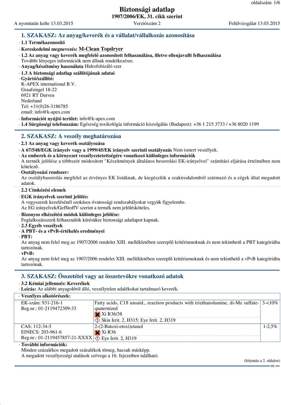 3 A biztonsági adatlap szállítójának adatai Gyártó/szállító: K-APEX international B.V. Graafsingel 18-22 6921 RT Duiven Nederland Tel: +31(0)26-3186785 email: info@k-apex.