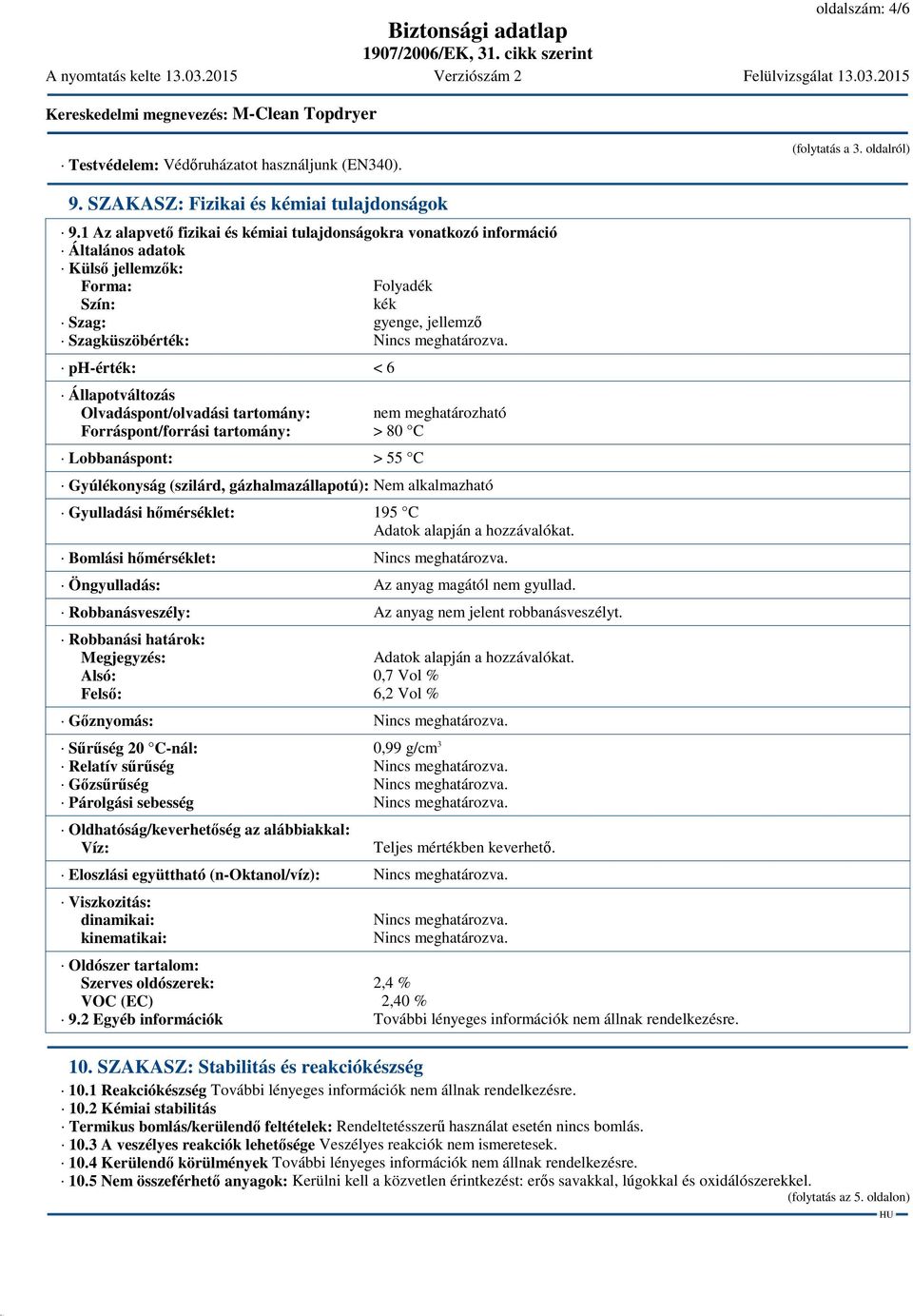 ph-érték: < 6 Állapotváltozás Olvadáspont/olvadási tartomány: nem meghatározható Forráspont/forrási tartomány: > 80 C Lobbanáspont: > 55 C Gyúlékonyság (szilárd, gázhalmazállapotú): Nem alkalmazható