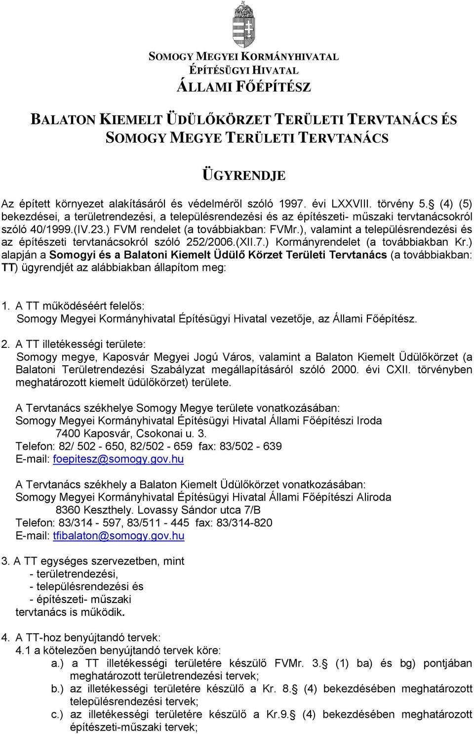 ) FVM rendelet (a továbbiakban: FVMr.), valamint a településrendezési és az építészeti tervtanácsokról szóló 252/2006.(XII.7.) Kormányrendelet (a továbbiakban Kr.