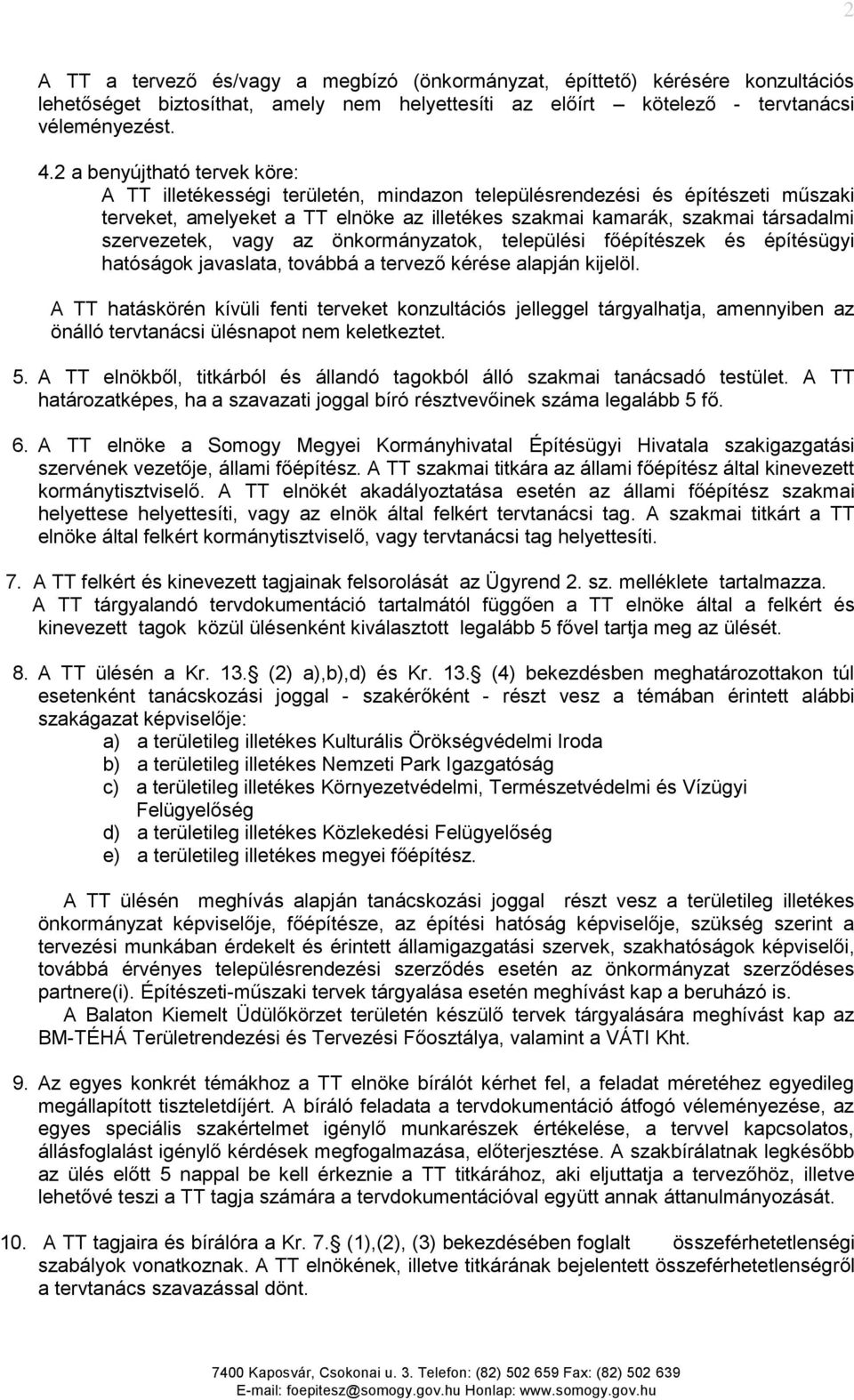 az önkormányzatok, települési főépítészek és építésügyi hatóságok javaslata, továbbá a tervező kérése alapján kijelöl.