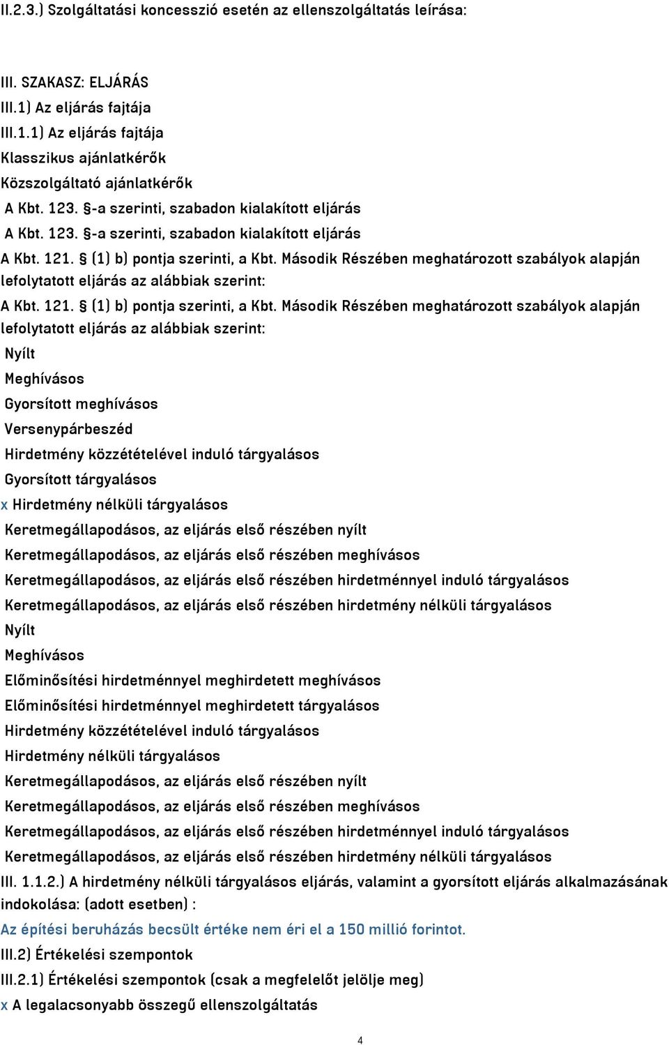 Második Részében meghatározott szabályok alapján lefolytatott eljárás az alábbiak szerint: A Kbt. 121. (1) b) pontja szerinti, a Kbt.