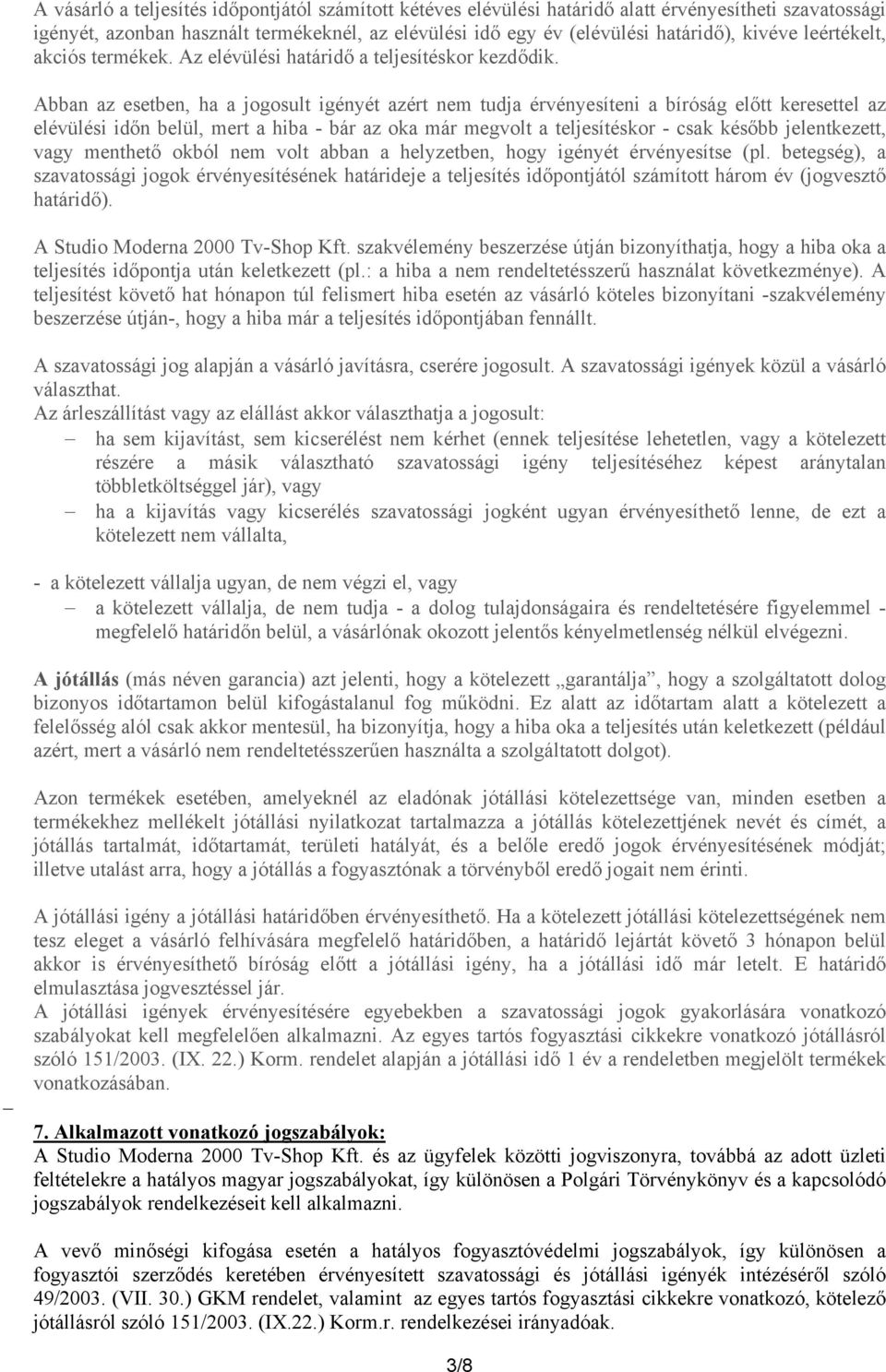 Abban az esetben, ha a jogosult igényét azért nem tudja érvényesíteni a bíróság előtt keresettel az elévülési időn belül, mert a hiba - bár az oka már megvolt a teljesítéskor - csak később