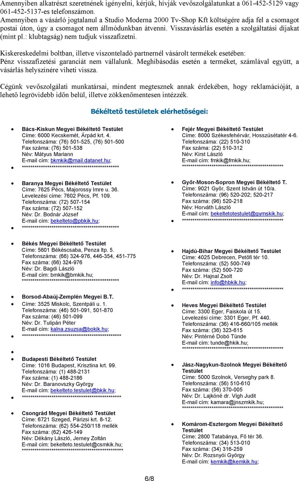 Visszavásárlás esetén a szolgáltatási díjakat (mint pl.: klubtagság) nem tudjuk visszafizetni.