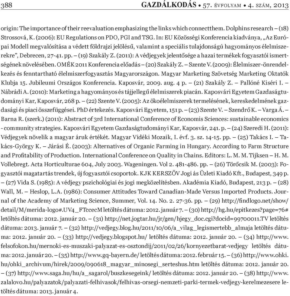 (2011): A védjegyek jelent sége a hazai termékek fogyasztói ismertségének növelésében. OMÉK 2011 Konferencia el adás (20) Szakály Z. Szente V.