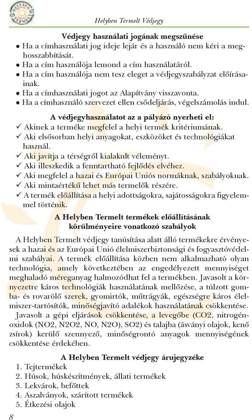 A védjegyhasználatot az a pályázó nyerheti el: Akinek a terméke megfelel a helyi termék kritériumának. Aki elsõsorban helyi anyagokat, eszközöket és technológiákat használ.