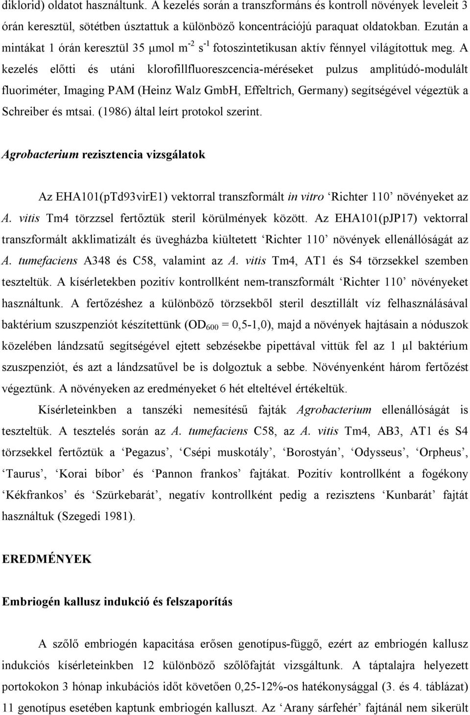 A kezelés előtti és utáni klorofillfluoreszcencia-méréseket pulzus amplitúdó-modulált fluoriméter, Imaging PAM (Heinz Walz GmbH, Effeltrich, Germany) segítségével végeztük a Schreiber és mtsai.